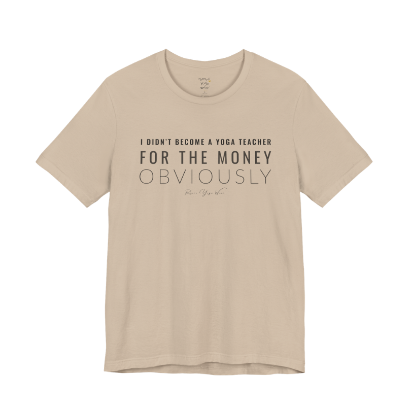 I DIDN'T BECOME A YOGA TEACHER FOR THE MONEY OBVIOUSLY yoga teacher gift tee flat lay in Tan — Yoga Teacher Gifts collection by Ramro Yoga Wear
