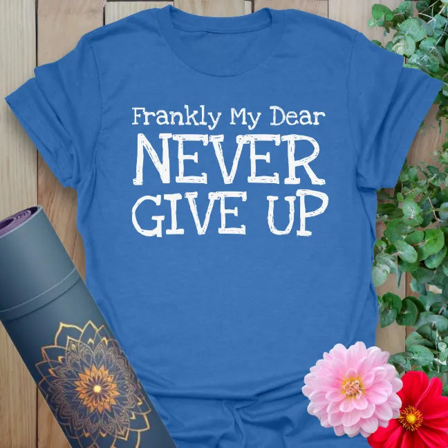 Soft cotton unisex yoga t-shirt featuring empowering "Frankly My Dear, Never Give Up" quote inspiring soulful resilience and mindful strength.