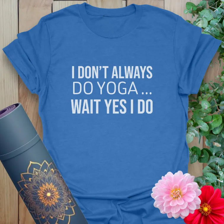 Soft cotton yoga tee with “I Don’t Always Do Yoga... Wait Yes I Do” quote for mindful humor and everyday style.