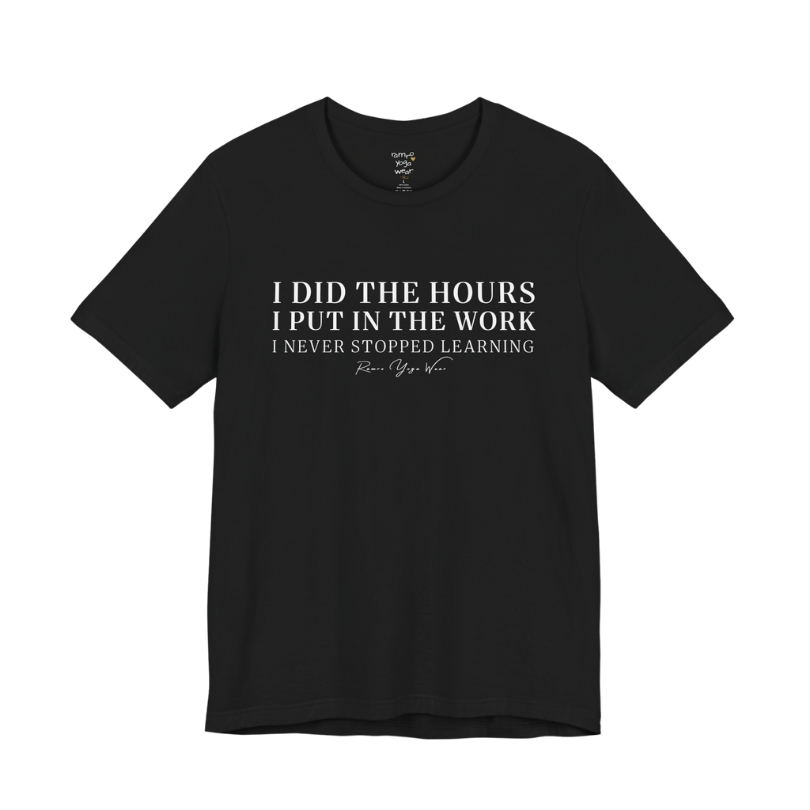 I DID THE HOURS I PUT IN THE WORK I NEVER STOPPED LEARNING yoga teacher gift tee flat lay in Black  — Yoga Teacher Gifts collection by Ramro Yoga Wear