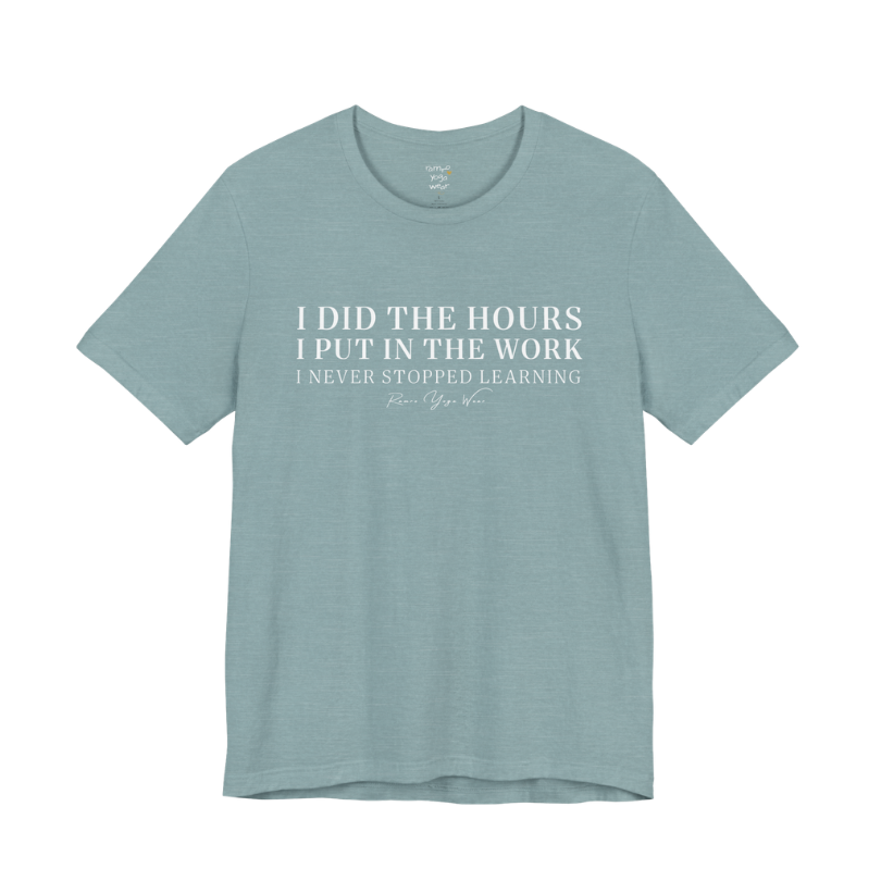 I DID THE HOURS I PUT IN THE WORK I NEVER STOPPED LEARNING yoga teacher gift tee flat lay in Heather Blue Lagoon — Yoga Teacher Gifts collection by Ramro Yoga Wear