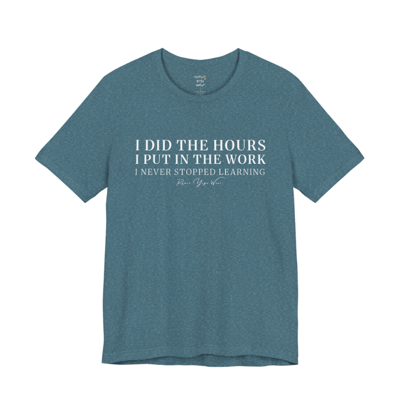 I DID THE HOURS I PUT IN THE WORK I NEVER STOPPED LEARNING yoga teacher gift tee flat lay in Heather Deep Teal — Yoga Teacher Gifts collection by Ramro Yoga Wear