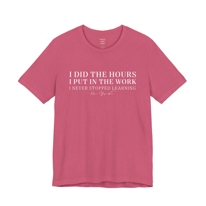 I DID THE HOURS I PUT IN THE WORK I NEVER STOPPED LEARNING yoga teacher gift tee flat lay in Heather Raspberry — Yoga Teacher Gifts collection by Ramro Yoga Wear