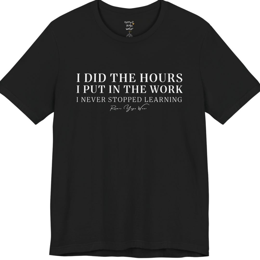 I DID THE HOURS I PUT IN THE WORK I NEVER STOPPED LEARNING yoga teacher gift tee flat lay in Black  — Yoga Teacher Gifts collection by Ramro Yoga Wear