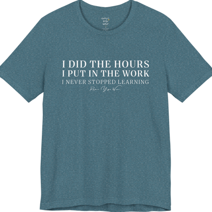 I DID THE HOURS I PUT IN THE WORK I NEVER STOPPED LEARNING yoga teacher gift tee flat lay in Heather Deep Teal — Yoga Teacher Gifts collection by Ramro Yoga Wear