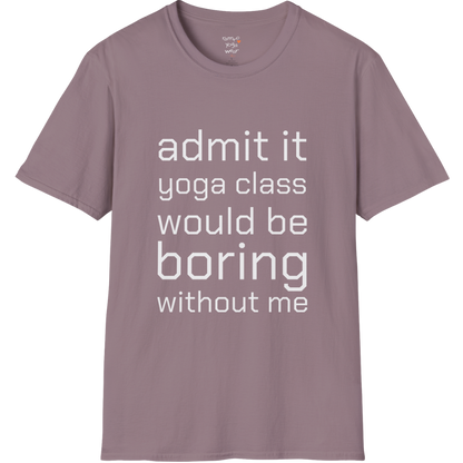 Typography design reading "Admit it, yoga class would be boring without me" on Paragon tee — The Vault collection by Ramro Yoga Wear