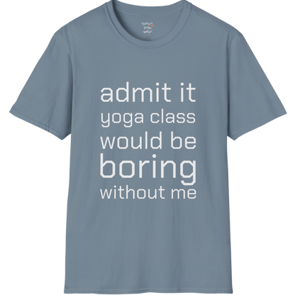 Typography design reading "Admit it, yoga class would be boring without me" on Stone Blue tee — The Vault collection by Ramro Yoga Wear