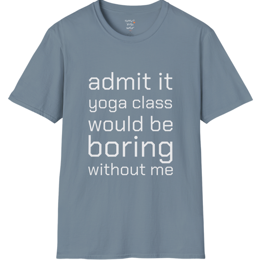 Typography design reading "Admit it, yoga class would be boring without me" on Stone Blue tee — The Vault collection by Ramro Yoga Wear