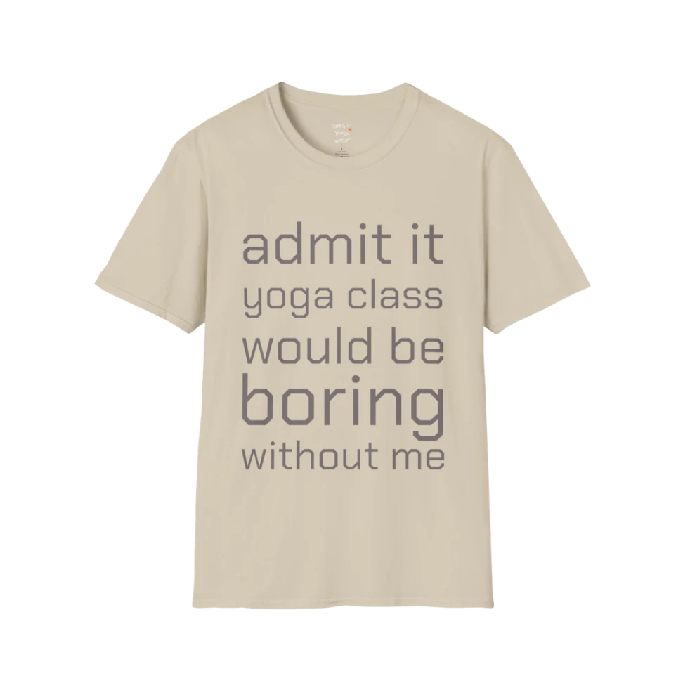 Typography design reading "Admit it, yoga class would be boring without me" on Sand tee — The Vault collection by Ramro Yoga Wear