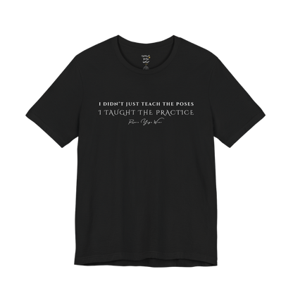 I DIDN'T JUST TEACH THE POSES I TAUGHT THE PRACTICE yoga teacher gift tee flat lay in Black — Yoga Teacher Gifts collection by Ramro Yoga Wear