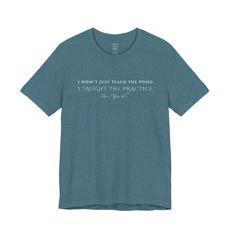 I DIDN'T JUST TEACH THE POSES I TAUGHT THE PRACTICE yoga teacher gift tee flat lay in Heather Deep Teal — Yoga Teacher Gifts collection by Ramro Yoga Wear