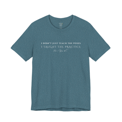 I DIDN'T JUST TEACH THE POSES I TAUGHT THE PRACTICE yoga teacher gift tee flat lay in Heather Deep Teal — Yoga Teacher Gifts collection by Ramro Yoga Wear