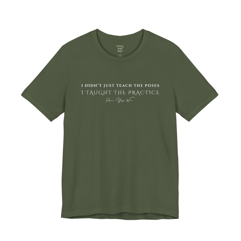 I DIDN'T JUST TEACH THE POSES I TAUGHT THE PRACTICE yoga teacher gift tee flat lay in Military Green — Yoga Teacher Gifts collection by Ramro Yoga Wear