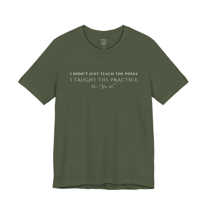 I DIDN'T JUST TEACH THE POSES I TAUGHT THE PRACTICE yoga teacher gift tee flat lay in Military Green — Yoga Teacher Gifts collection by Ramro Yoga Wear