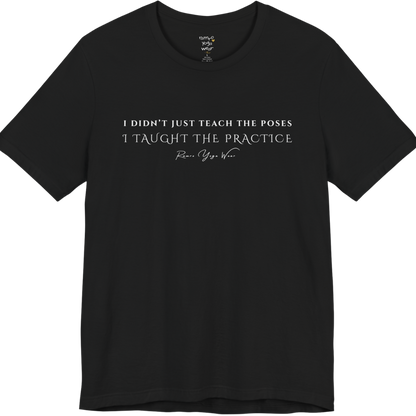 I DIDN'T JUST TEACH THE POSES I TAUGHT THE PRACTICE yoga teacher gift tee flat lay in Black — Yoga Teacher Gifts collection by Ramro Yoga Wear
