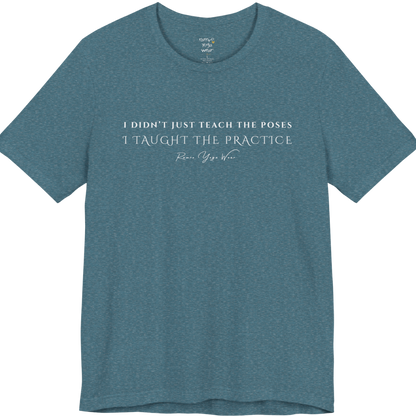 I DIDN'T JUST TEACH THE POSES I TAUGHT THE PRACTICE yoga teacher gift tee flat lay in Heather Deep Teal — Yoga Teacher Gifts collection by Ramro Yoga Wear