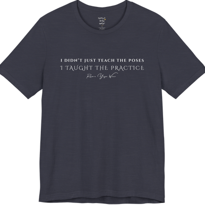 I DIDN'T JUST TEACH THE POSES I TAUGHT THE PRACTICE yoga teacher gift tee flat lay in Heather Midnight Navy — Yoga Teacher Gifts collection by Ramro Yoga Wear