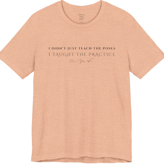 I DIDN'T JUST TEACH THE POSES I TAUGHT THE PRACTICE yoga teacher gift tee flat lay in Heather Peach — Yoga Teacher Gifts collection by Ramro Yoga Wear