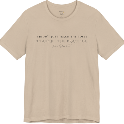 I DIDN'T JUST TEACH THE POSES I TAUGHT THE PRACTICE yoga teacher gift tee flat lay in Tan — Yoga Teacher Gifts collection by Ramro Yoga Wear