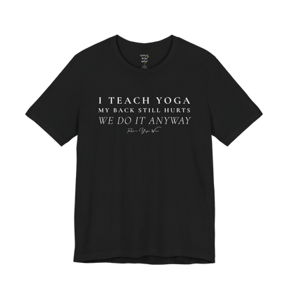 I TEACH YOGA MY BACK STILL HURTS WE DO IT ANYWAY yoga teacher gift tee flat lay in Black — Yoga Teacher Gifts collection by Ramro Yoga Wear