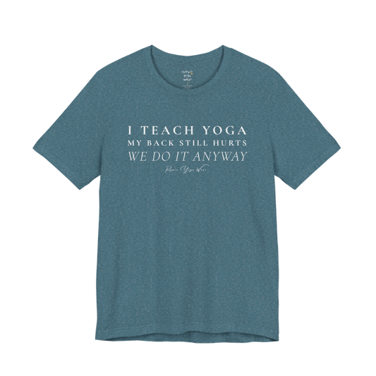 I TEACH YOGA MY BACK STILL HURTS WE DO IT ANYWAY yoga teacher gift tee flat lay in Heather Deep Teal — Yoga Teacher Gifts collection by Ramro Yoga Wear