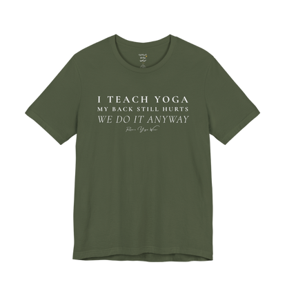 I TEACH YOGA MY BACK STILL HURTS WE DO IT ANYWAY yoga teacher gift tee flat lay in Military Green — Yoga Teacher Gifts collection by Ramro Yoga Wear