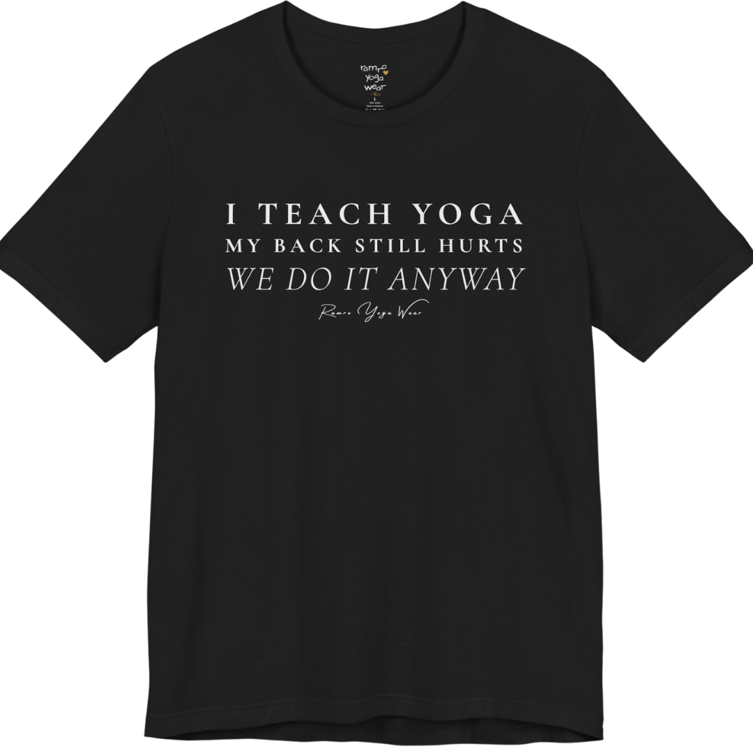 I TEACH YOGA MY BACK STILL HURTS WE DO IT ANYWAY yoga teacher gift tee flat lay in Black — Yoga Teacher Gifts collection by Ramro Yoga Wear
