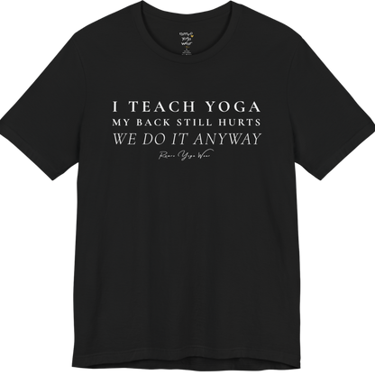 I TEACH YOGA MY BACK STILL HURTS WE DO IT ANYWAY yoga teacher gift tee flat lay in Black — Yoga Teacher Gifts collection by Ramro Yoga Wear