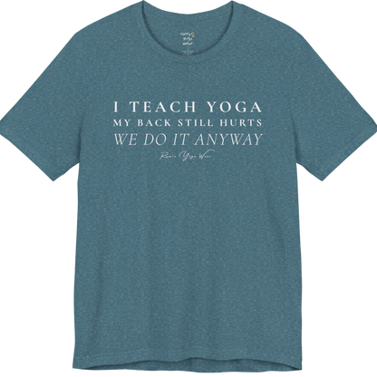 I TEACH YOGA MY BACK STILL HURTS WE DO IT ANYWAY yoga teacher gift tee flat lay in Heather Deep Teal — Yoga Teacher Gifts collection by Ramro Yoga Wear