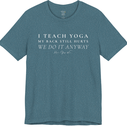I TEACH YOGA MY BACK STILL HURTS WE DO IT ANYWAY yoga teacher gift tee flat lay in Heather Deep Teal — Yoga Teacher Gifts collection by Ramro Yoga Wear