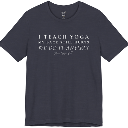 I TEACH YOGA MY BACK STILL HURTS WE DO IT ANYWAY yoga teacher gift tee flat lay in Heather Midnight Navy — Yoga Teacher Gifts collection by Ramro Yoga Wear