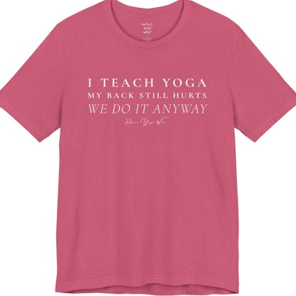 I TEACH YOGA MY BACK STILL HURTS WE DO IT ANYWAY yoga teacher gift tee flat lay in Heather Raspberry — Yoga Teacher Gifts collection by Ramro Yoga Wear