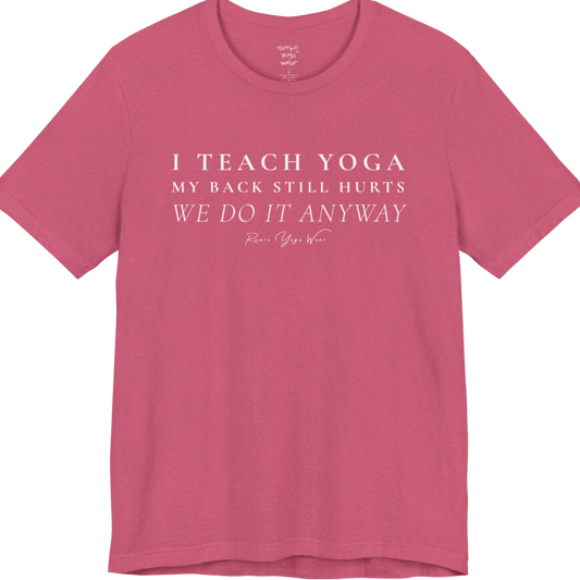 I TEACH YOGA MY BACK STILL HURTS WE DO IT ANYWAY yoga teacher gift tee flat lay in Heather Raspberry — Yoga Teacher Gifts collection by Ramro Yoga Wear
