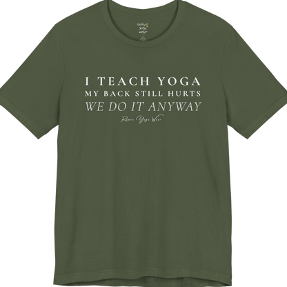 I TEACH YOGA MY BACK STILL HURTS WE DO IT ANYWAY yoga teacher gift tee flat lay in Military Green — Yoga Teacher Gifts collection by Ramro Yoga Wear
