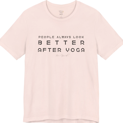 A short sleeved bold "People Always Look Better After Yoga" stacked text design — Funny Yoga Shirts collection by Ramro Yoga Wear in Soft Pink.