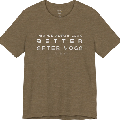 A short sleeved bold "People Always Look Better After Yoga" stacked text design — Funny Yoga Shirts collection by Ramro Yoga Wear in Heather Olive.