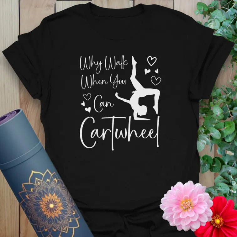 Black t-shirt with white “Why Walk When You Can Cartwheel” quote and joyful silhouette