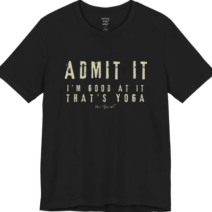 A short sleeved tee called the Good T-Shirt, flat lay and a Bella+Canvas 3001 shirt. Simply says, Admit It, I'm Good At It, That's Yoga. Design highlights bold distressed cream lettering with ADMIT IT large above two smaller lines of wide-spaced text. Color is Black.