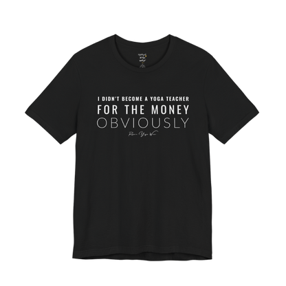 I DIDN'T BECOME A YOGA TEACHER FOR THE MONEY OBVIOUSLY yoga teacher gift tee flat lay in Black — Yoga Teacher Gifts collection by Ramro Yoga Wear