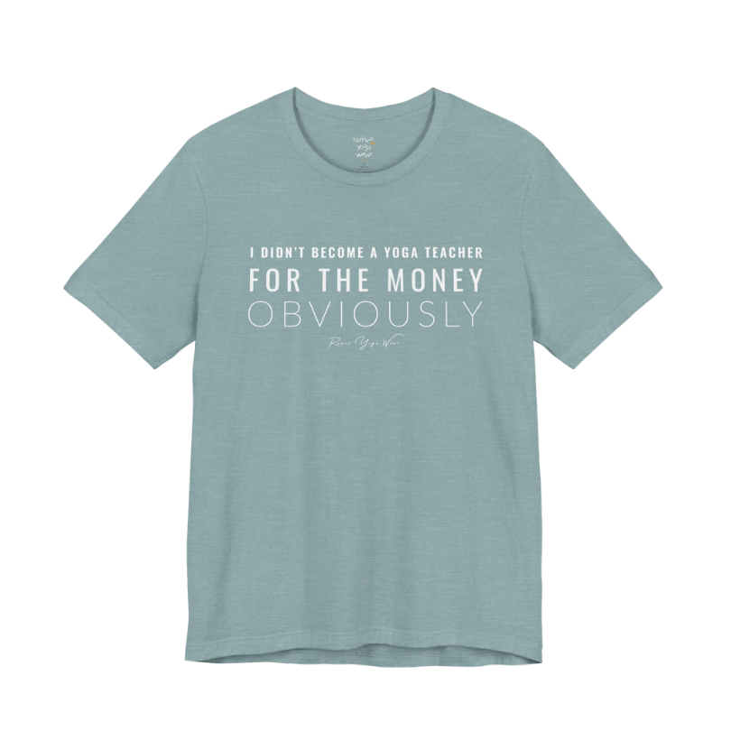 I DIDN'T BECOME A YOGA TEACHER FOR THE MONEY OBVIOUSLY yoga teacher gift tee flat lay in Heather Blue Lagoon — Yoga Teacher Gifts collection by Ramro Yoga Wear