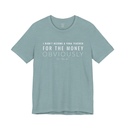 I DIDN'T BECOME A YOGA TEACHER FOR THE MONEY OBVIOUSLY yoga teacher gift tee flat lay in Heather Blue Lagoon — Yoga Teacher Gifts collection by Ramro Yoga Wear