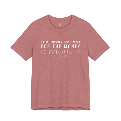 I DIDN'T BECOME A YOGA TEACHER FOR THE MONEY OBVIOUSLY yoga teacher gift tee flat lay in Heather Mauve — Yoga Teacher Gifts collection by Ramro Yoga Wear