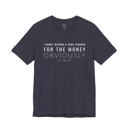I DIDN'T BECOME A YOGA TEACHER FOR THE MONEY OBVIOUSLY yoga teacher gift tee flat lay in Heather Midnight Navy — Yoga Teacher Gifts collection by Ramro Yoga Wear