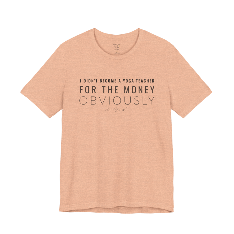 I DIDN'T BECOME A YOGA TEACHER FOR THE MONEY OBVIOUSLY yoga teacher gift tee flat lay in Heather Peach — Yoga Teacher Gifts collection by Ramro Yoga Wear