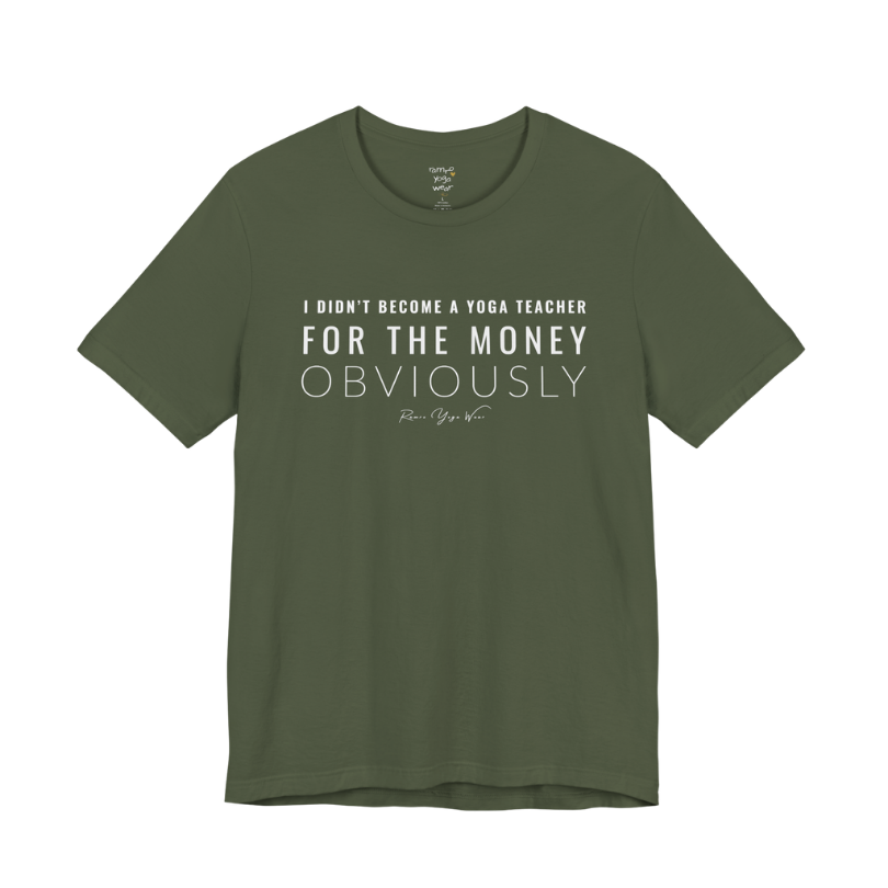 I DIDN'T BECOME A YOGA TEACHER FOR THE MONEY OBVIOUSLY yoga teacher gift tee flat lay in Military Green — Yoga Teacher Gifts collection by Ramro Yoga Wear