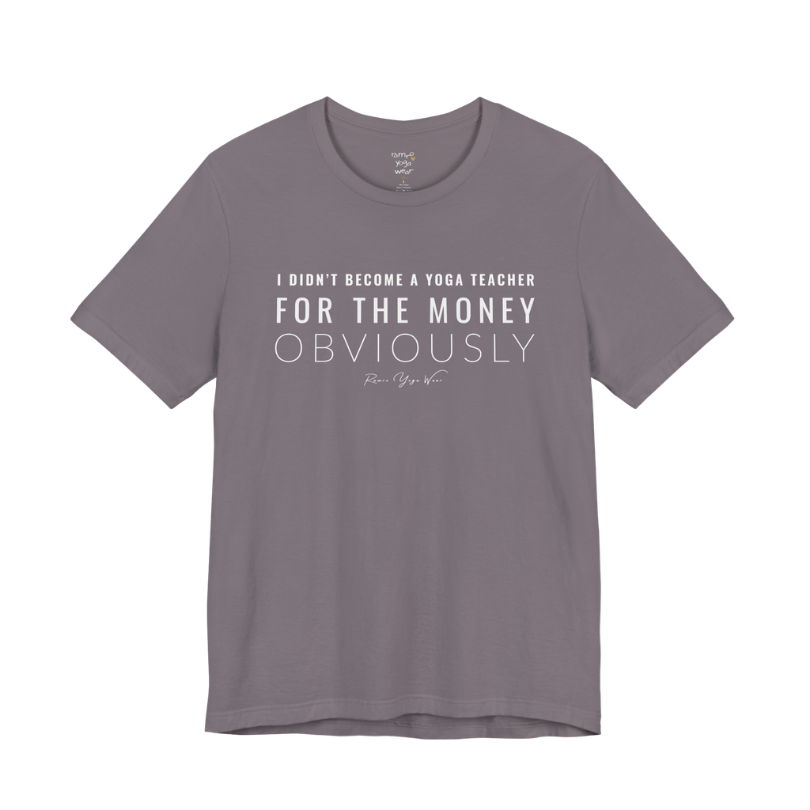 I DIDN'T BECOME A YOGA TEACHER FOR THE MONEY OBVIOUSLY yoga teacher gift tee flat lay in Storm — Yoga Teacher Gifts collection by Ramro Yoga Wear