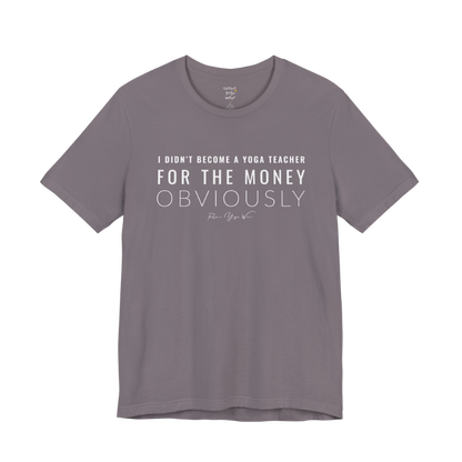I DIDN'T BECOME A YOGA TEACHER FOR THE MONEY OBVIOUSLY yoga teacher gift tee flat lay in Storm — Yoga Teacher Gifts collection by Ramro Yoga Wear