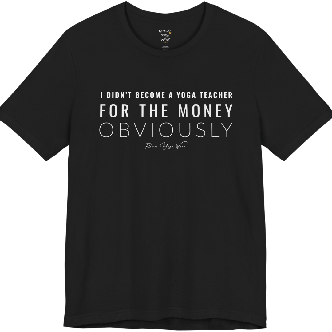 I DIDN'T BECOME A YOGA TEACHER FOR THE MONEY OBVIOUSLY yoga teacher gift tee flat lay in Black — Yoga Teacher Gifts collection by Ramro Yoga Wear
