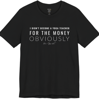 I DIDN'T BECOME A YOGA TEACHER FOR THE MONEY OBVIOUSLY yoga teacher gift tee flat lay in Black — Yoga Teacher Gifts collection by Ramro Yoga Wear