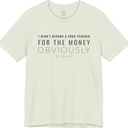 I DIDN'T BECOME A YOGA TEACHER FOR THE MONEY OBVIOUSLY yoga teacher gift tee flat lay in Citron — Yoga Teacher Gifts collection by Ramro Yoga Wear